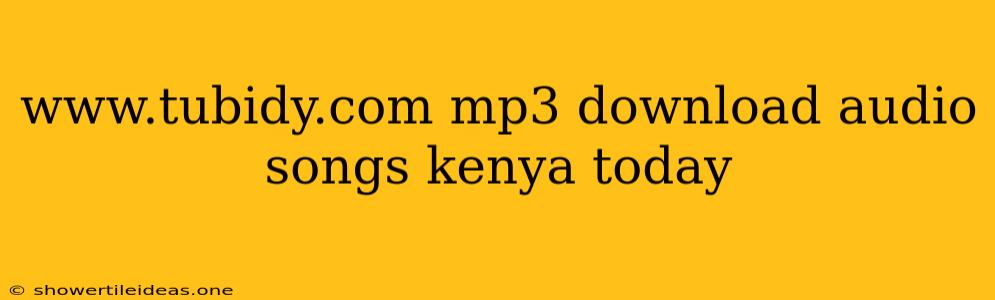 Www.tubidy.com Mp3 Download Audio Songs Kenya Today