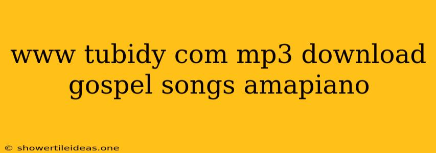 Www Tubidy Com Mp3 Download Gospel Songs Amapiano