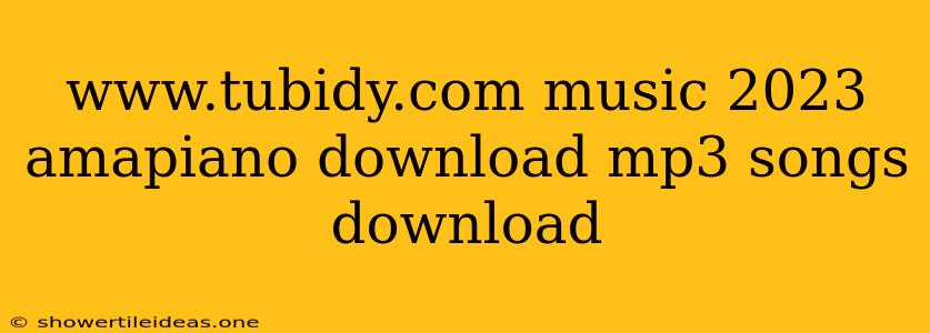 Www.tubidy.com Music 2023 Amapiano Download Mp3 Songs Download