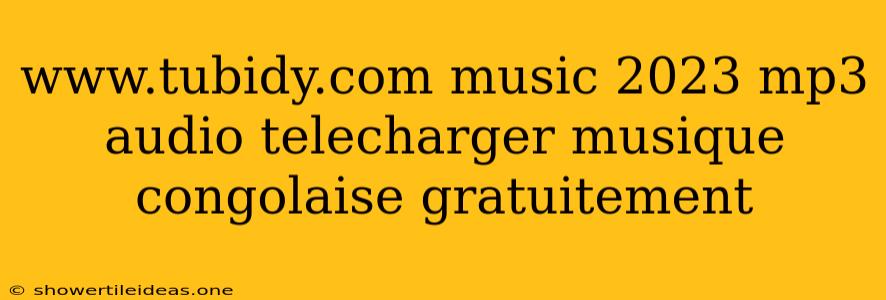 Www.tubidy.com Music 2023 Mp3 Audio Telecharger Musique Congolaise Gratuitement