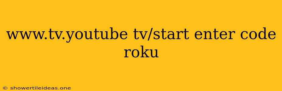 Www.tv.youtube Tv/start Enter Code Roku