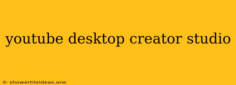 Youtube Desktop Creator Studio