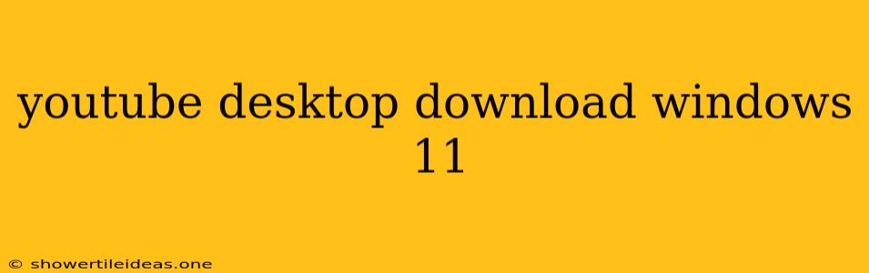 Youtube Desktop Download Windows 11