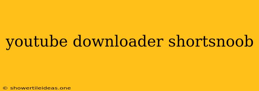 Youtube Downloader Shortsnoob