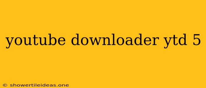 Youtube Downloader Ytd 5