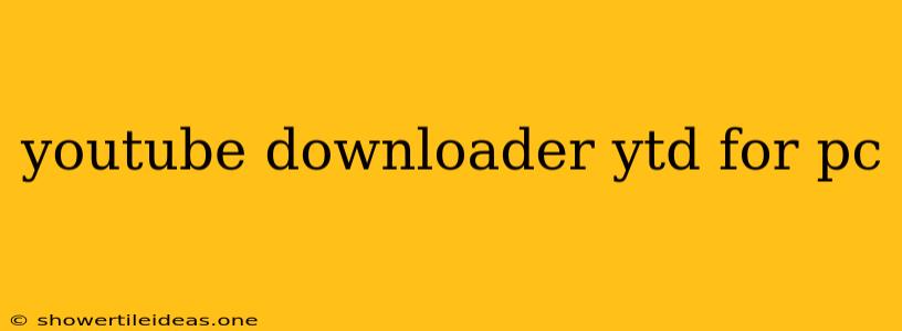 Youtube Downloader Ytd For Pc