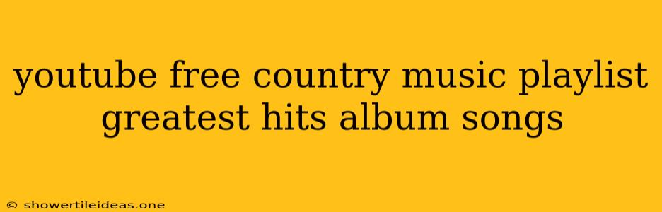 Youtube Free Country Music Playlist Greatest Hits Album Songs