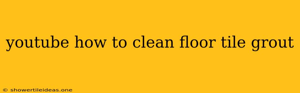 Youtube How To Clean Floor Tile Grout