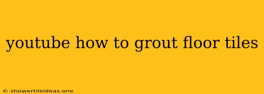 Youtube How To Grout Floor Tiles