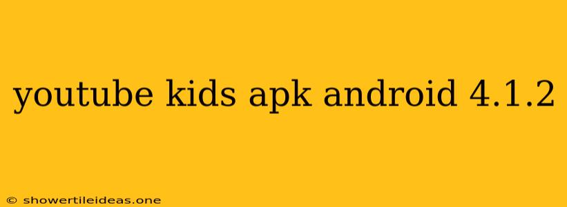 Youtube Kids Apk Android 4.1.2