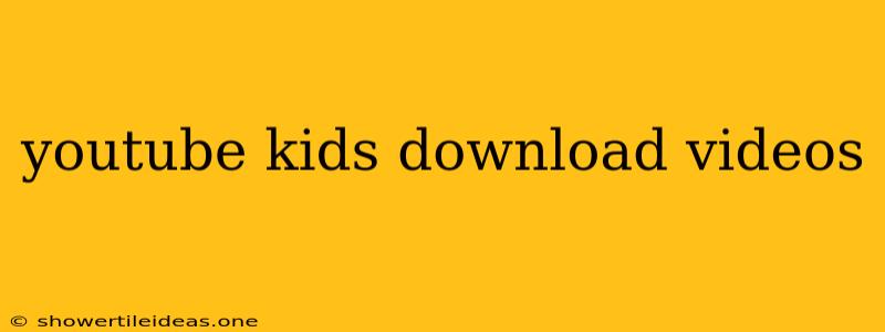 Youtube Kids Download Videos