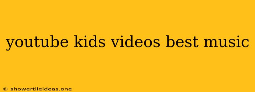 Youtube Kids Videos Best Music