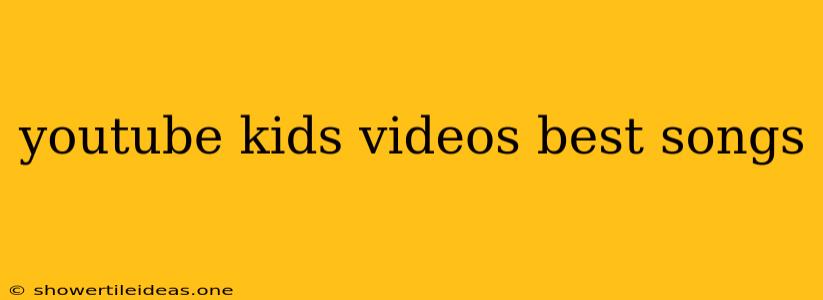 Youtube Kids Videos Best Songs