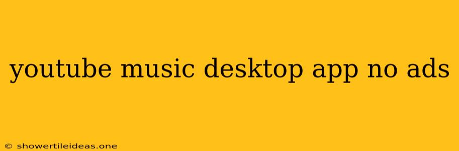 Youtube Music Desktop App No Ads