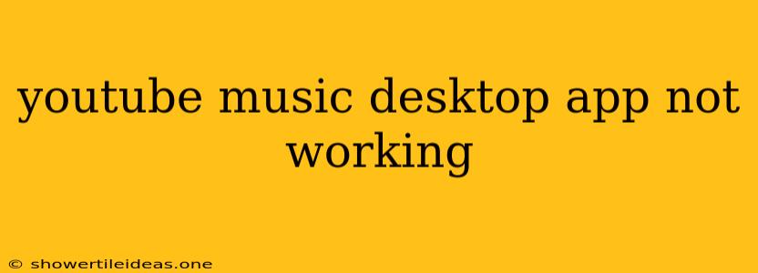 Youtube Music Desktop App Not Working