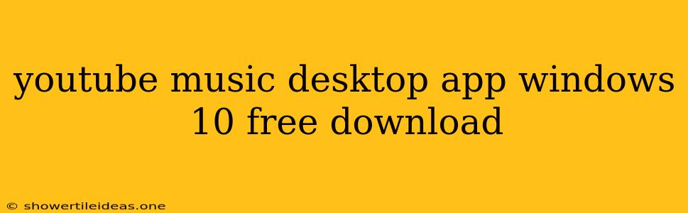 Youtube Music Desktop App Windows 10 Free Download