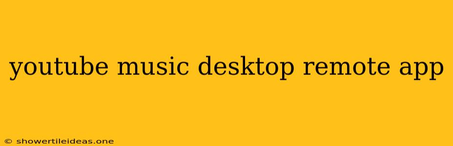 Youtube Music Desktop Remote App