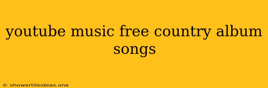 Youtube Music Free Country Album Songs