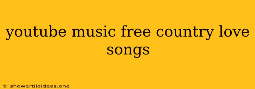 Youtube Music Free Country Love Songs