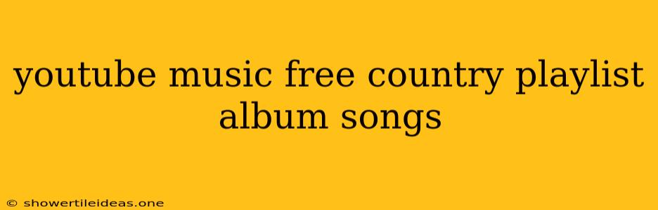 Youtube Music Free Country Playlist Album Songs