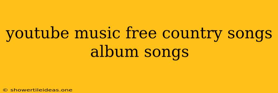 Youtube Music Free Country Songs Album Songs