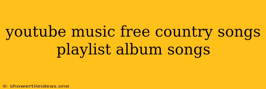 Youtube Music Free Country Songs Playlist Album Songs