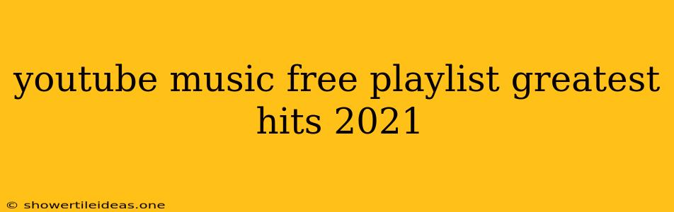 Youtube Music Free Playlist Greatest Hits 2021