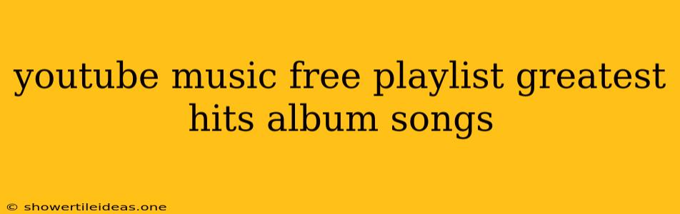 Youtube Music Free Playlist Greatest Hits Album Songs