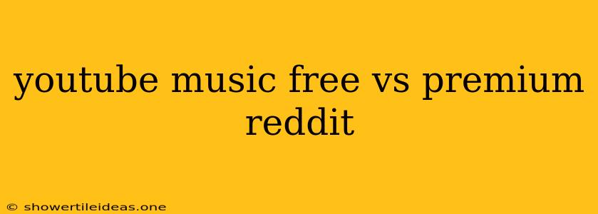 Youtube Music Free Vs Premium Reddit