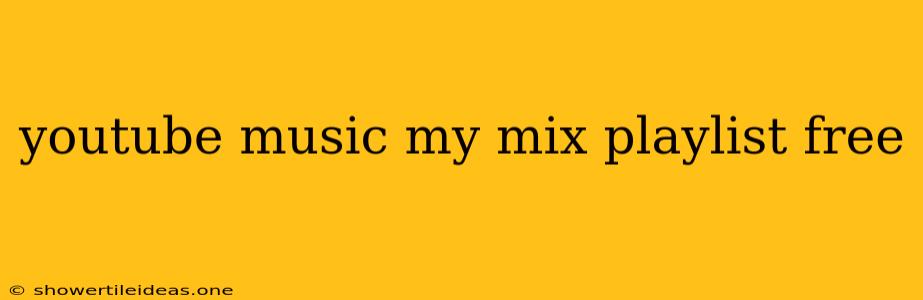 Youtube Music My Mix Playlist Free