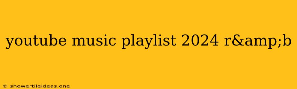 Youtube Music Playlist 2024 R&b