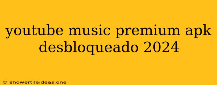 Youtube Music Premium Apk Desbloqueado 2024