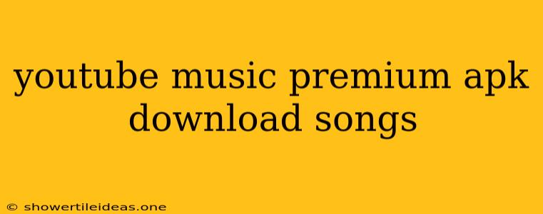 Youtube Music Premium Apk Download Songs