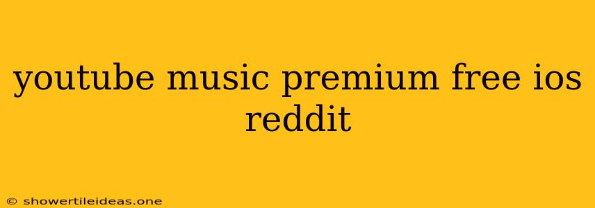 Youtube Music Premium Free Ios Reddit