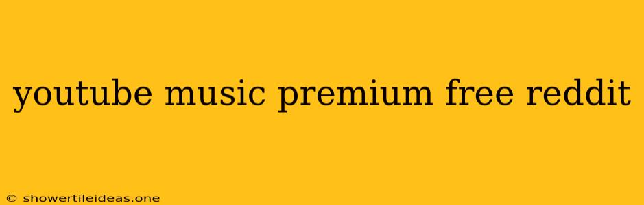 Youtube Music Premium Free Reddit