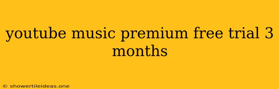 Youtube Music Premium Free Trial 3 Months