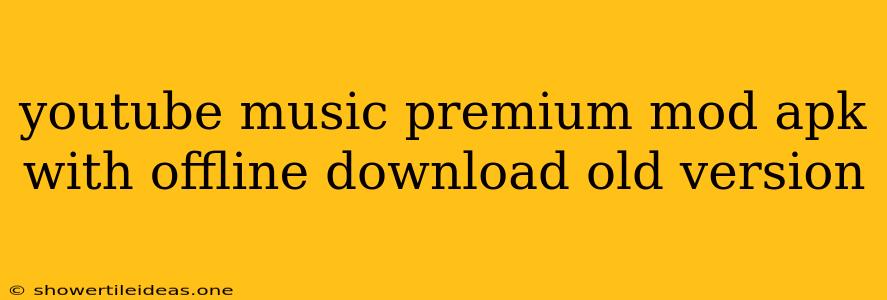 Youtube Music Premium Mod Apk With Offline Download Old Version