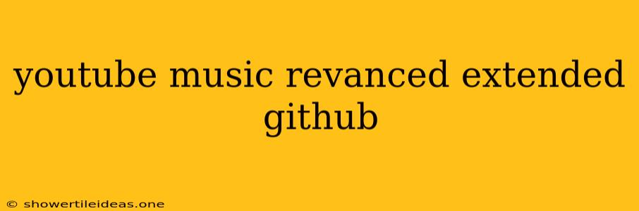 Youtube Music Revanced Extended Github