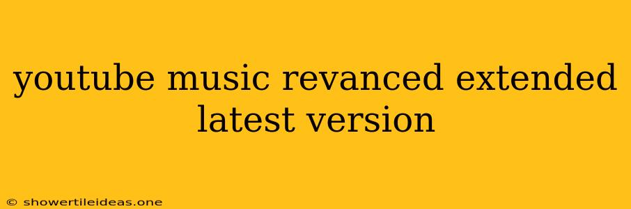 Youtube Music Revanced Extended Latest Version