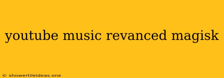 Youtube Music Revanced Magisk