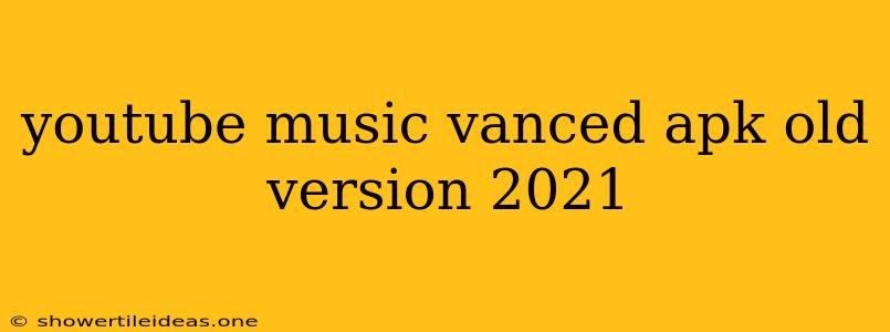 Youtube Music Vanced Apk Old Version 2021