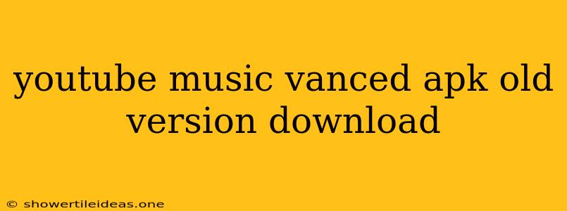 Youtube Music Vanced Apk Old Version Download