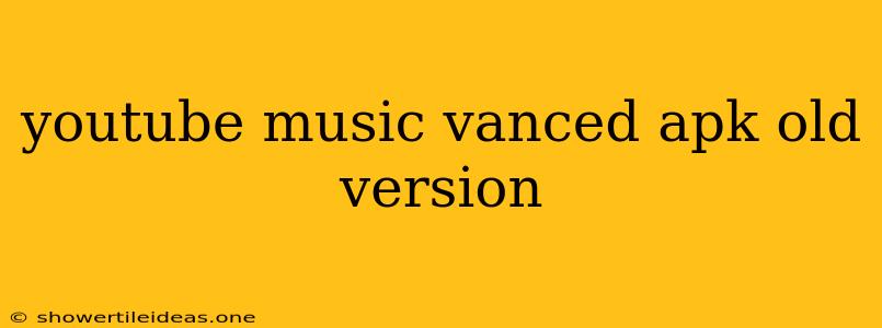 Youtube Music Vanced Apk Old Version