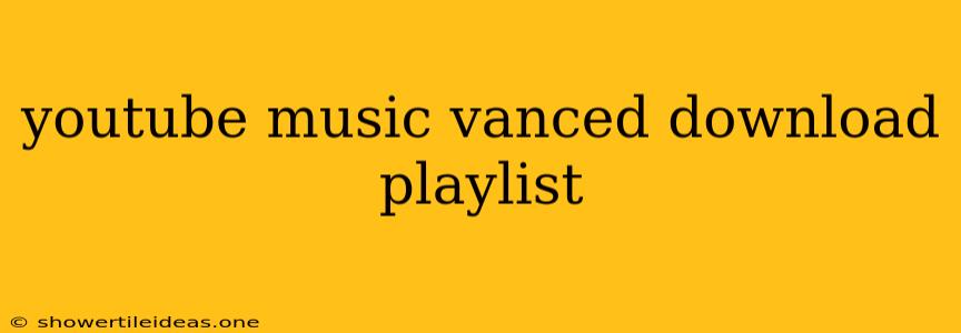 Youtube Music Vanced Download Playlist