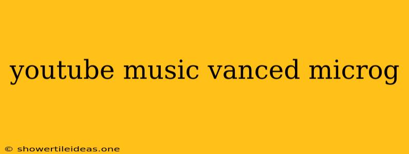 Youtube Music Vanced Microg