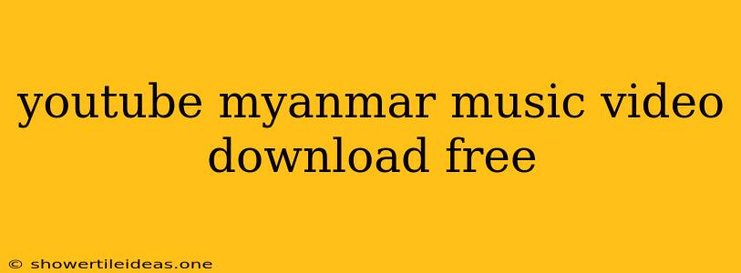 Youtube Myanmar Music Video Download Free