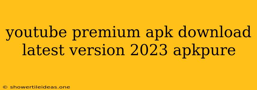 Youtube Premium Apk Download Latest Version 2023 Apkpure