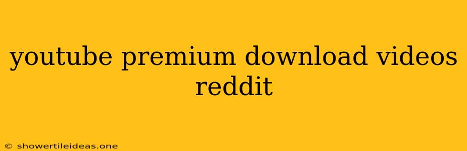 Youtube Premium Download Videos Reddit