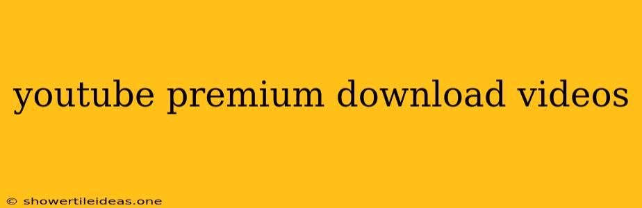 Youtube Premium Download Videos