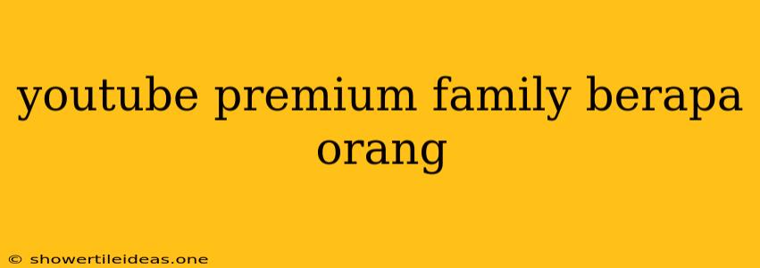 Youtube Premium Family Berapa Orang